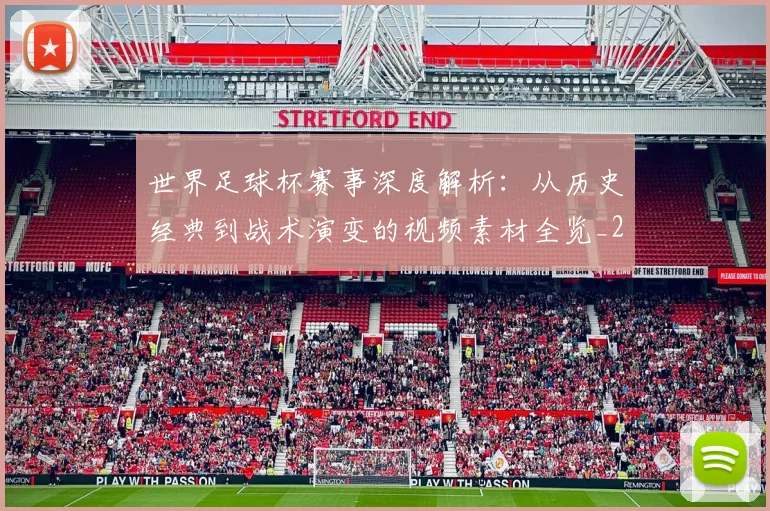 世界足球杯赛事深度解析：从历史经典到战术演变的视频素材全览_20260609201448