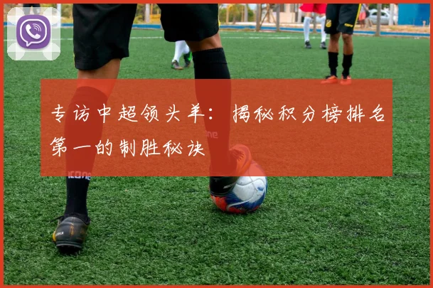 专访中超领头羊:揭秘积分榜排名第一的制胜秘诀